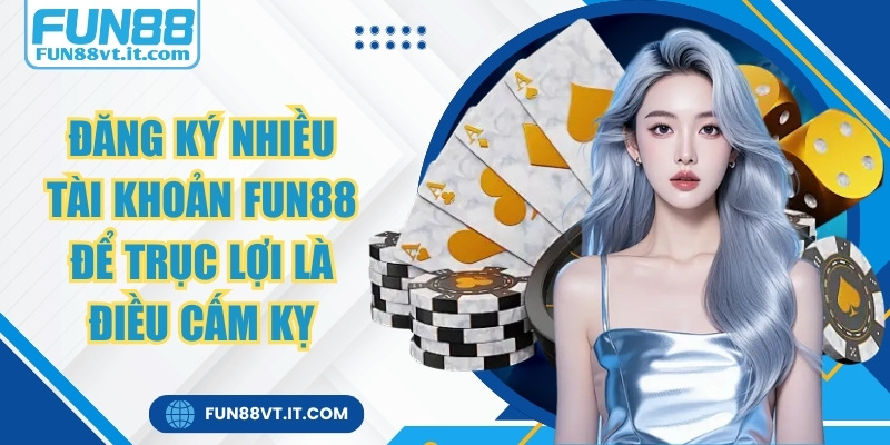 Fun88 🎖️ Link Đăng Ký Đăng Nhập Nhà Cái Fun88 Mới Nhất 2026 7 Việc đăng ký nhiều tài khoản FUN88 để trục lợi là điều cấm kỵ