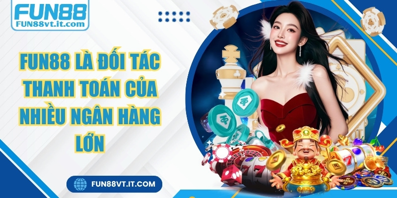 Fun88 🎖️ Link Đăng Ký Đăng Nhập Nhà Cái Fun88 Mới Nhất 2026 5 FUN88 là đối tác thanh toán của nhiều ngân hàng lớn
