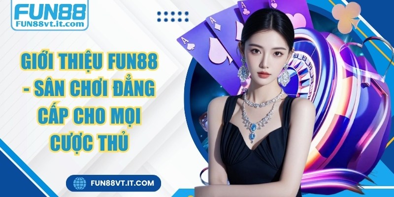 Giới Thiệu FUN88 - Sân Chơi Đẳng Cấp Cho Mọi Cược Thủ 1 Giới Thiệu FUN88