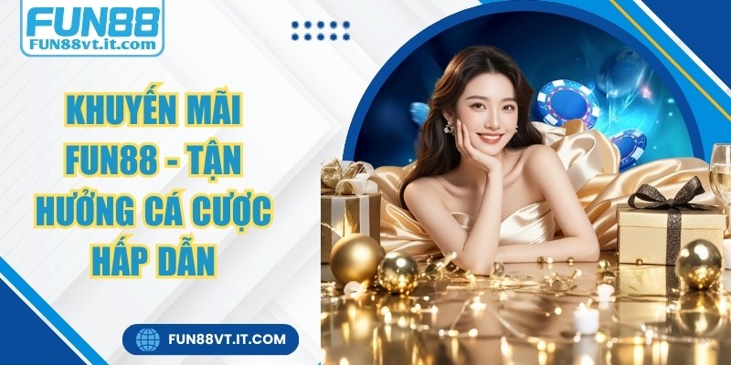 Khuyến mãi FUN88 - Tận hưởng trải nghiệm cá cược hấp dẫn 1 Khuyến mãi FUN88