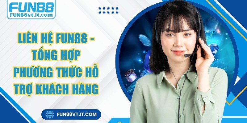 Liên Hệ FUN88 - Tổng Hợp Phương Thức Hỗ Trợ Khách Hàng 1 Liên Hệ FUN88